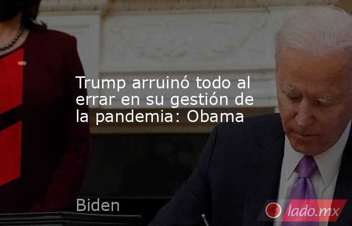 Trump arruinó todo al errar en su gestión de la pandemia: Obama. Noticias en tiempo real