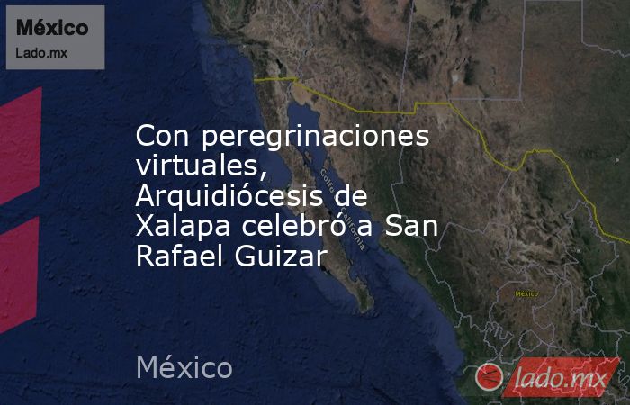 Con peregrinaciones virtuales, Arquidiócesis de Xalapa celebró a San Rafael Guizar. Noticias en tiempo real