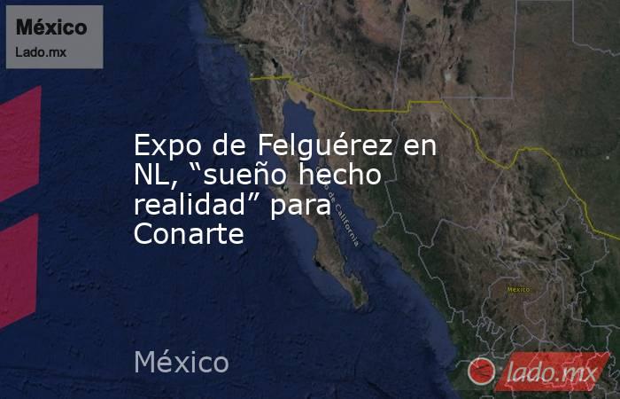 Expo de Felguérez en NL, “sueño hecho realidad” para Conarte. Noticias en tiempo real