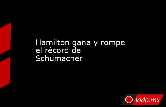 Hamilton gana y rompe el récord de Schumacher. Noticias en tiempo real
