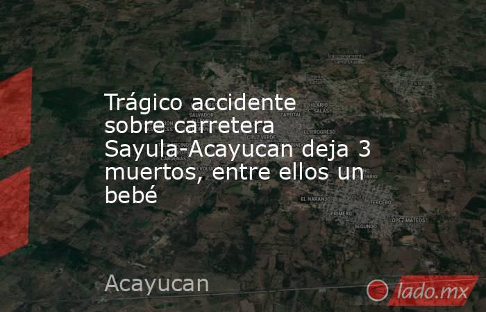 Trágico accidente sobre carretera Sayula-Acayucan deja 3 muertos, entre ellos un bebé. Noticias en tiempo real