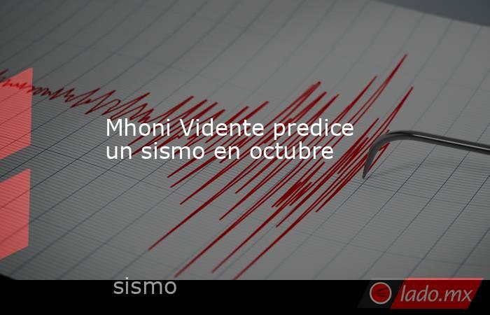 Mhoni Vidente predice un sismo en octubre. Noticias en tiempo real