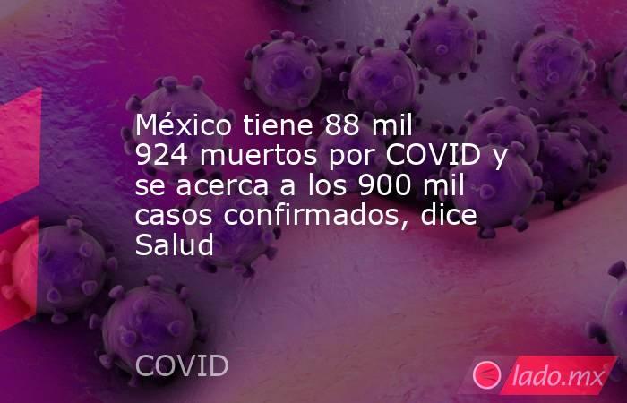 México tiene 88 mil 924 muertos por COVID y se acerca a los 900 mil casos confirmados, dice Salud. Noticias en tiempo real