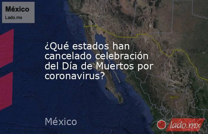 ¿Qué estados han cancelado celebración del Día de Muertos por coronavirus?. Noticias en tiempo real