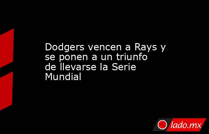 Dodgers vencen a Rays y se ponen a un triunfo de llevarse la Serie Mundial. Noticias en tiempo real