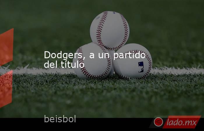 Dodgers, a un partido del título. Noticias en tiempo real