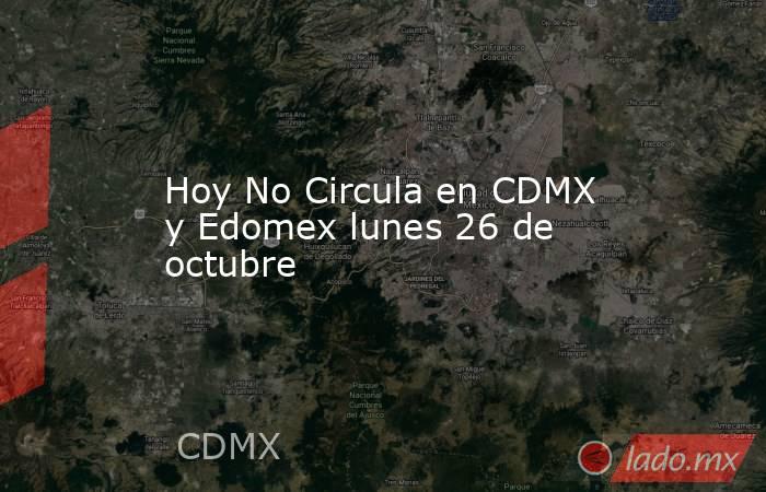 Hoy No Circula en CDMX y Edomex lunes 26 de octubre. Noticias en tiempo real