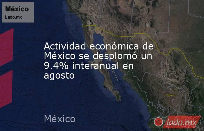 Actividad económica de México se desplomó un 9.4% interanual en agosto. Noticias en tiempo real