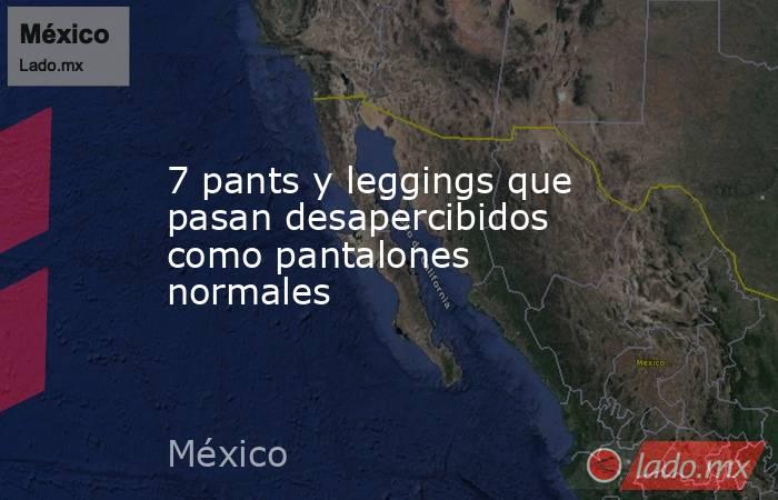 7 pants y leggings que pasan desapercibidos como pantalones normales. Noticias en tiempo real