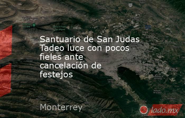 Santuario de San Judas Tadeo luce con pocos fieles ante cancelación de festejos  
. Noticias en tiempo real