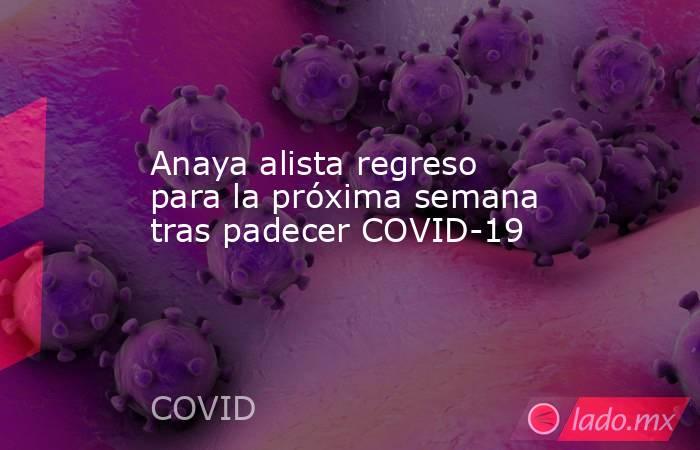 Anaya alista regreso para la próxima semana tras padecer COVID-19. Noticias en tiempo real