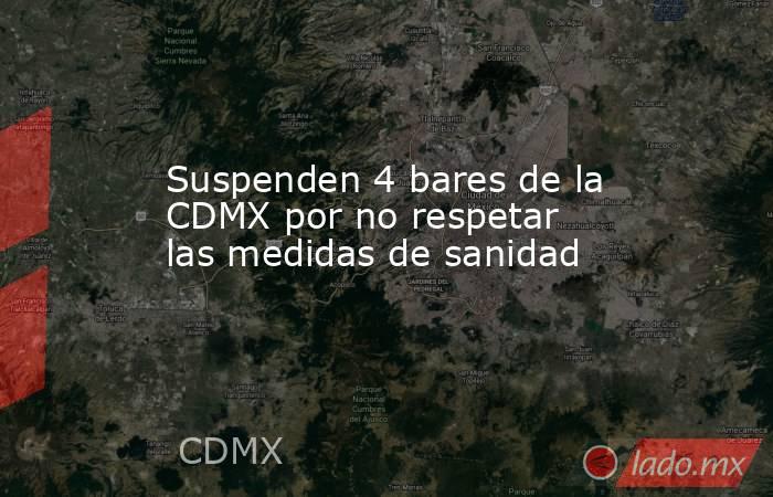 Suspenden 4 bares de la CDMX por no respetar las medidas de sanidad. Noticias en tiempo real