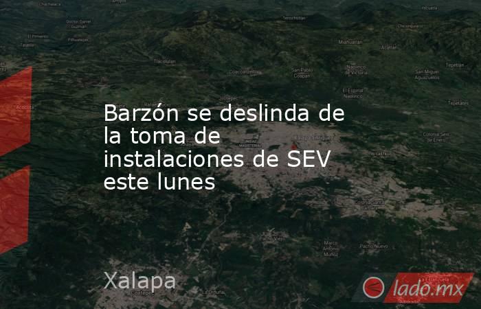 Barzón se deslinda de la toma de instalaciones de SEV este lunes. Noticias en tiempo real