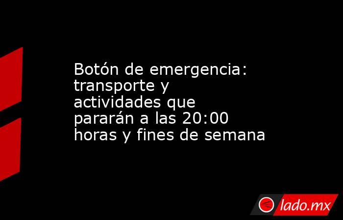 Botón de emergencia: transporte y actividades que pararán a las 20:00 horas y fines de semana. Noticias en tiempo real