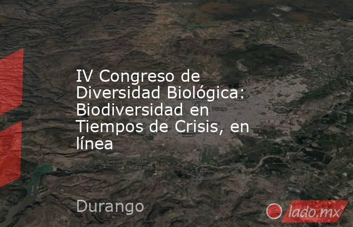 IV Congreso de Diversidad Biológica: Biodiversidad en Tiempos de Crisis, en línea. Noticias en tiempo real