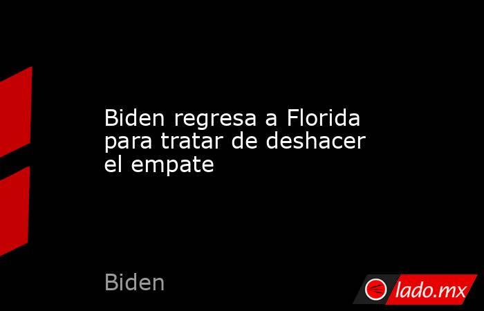 Biden regresa a Florida para tratar de deshacer el empate. Noticias en tiempo real