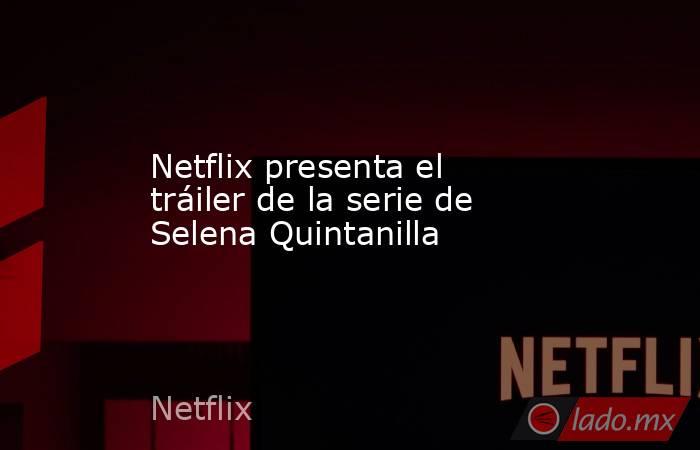 Netflix presenta el tráiler de la serie de Selena Quintanilla. Noticias en tiempo real