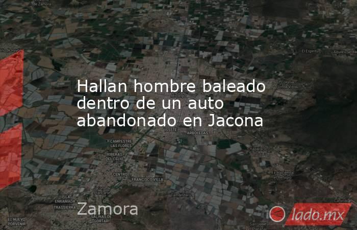 Hallan hombre baleado dentro de un auto abandonado en Jacona. Noticias en tiempo real