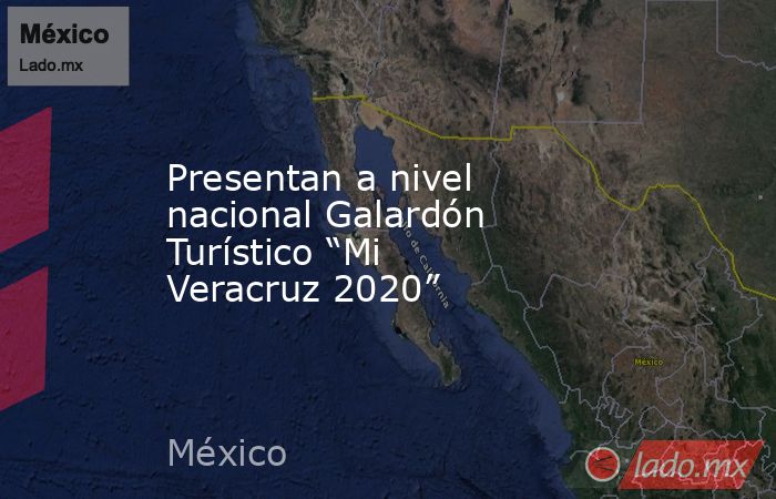 Presentan a nivel nacional Galardón Turístico “Mi Veracruz 2020”. Noticias en tiempo real