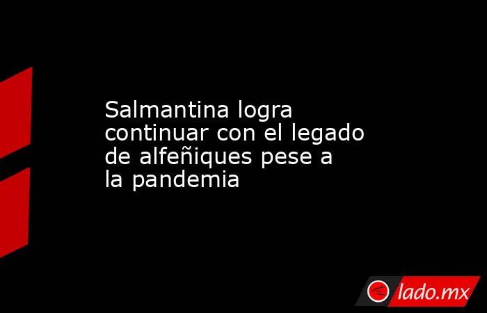 Salmantina logra continuar con el legado de alfeñiques pese a la pandemia. Noticias en tiempo real