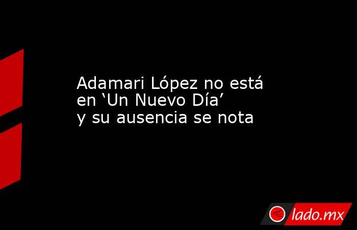 Adamari López no está en ‘Un Nuevo Día’ y su ausencia se nota. Noticias en tiempo real