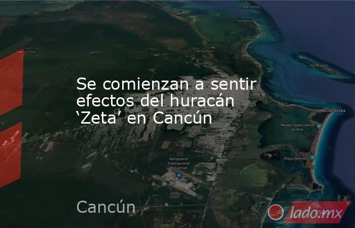 Se comienzan a sentir efectos del huracán ‘Zeta’ en Cancún. Noticias en tiempo real