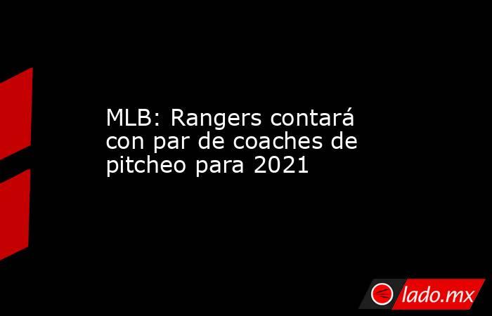 MLB: Rangers contará con par de coaches de pitcheo para 2021. Noticias en tiempo real