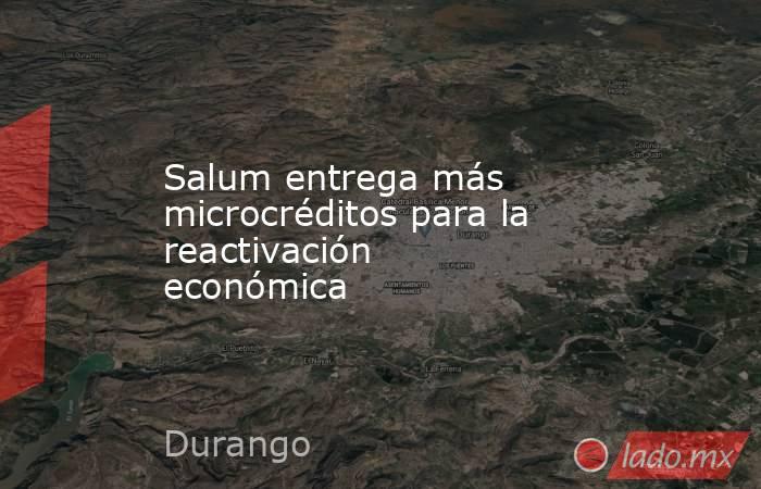 Salum entrega más microcréditos para la reactivación económica. Noticias en tiempo real