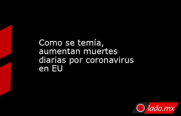 Como se temía, aumentan muertes diarias por coronavirus en EU
. Noticias en tiempo real