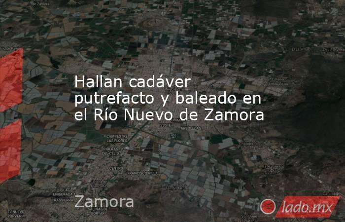 Hallan cadáver putrefacto y baleado en el Río Nuevo de Zamora. Noticias en tiempo real