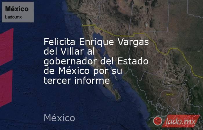 Felicita Enrique Vargas del Villar al gobernador del Estado de México por su tercer informe. Noticias en tiempo real