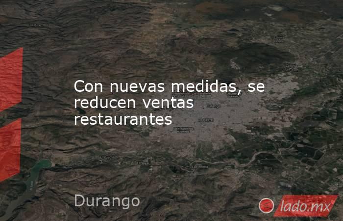 Con nuevas medidas, se reducen ventas restaurantes. Noticias en tiempo real