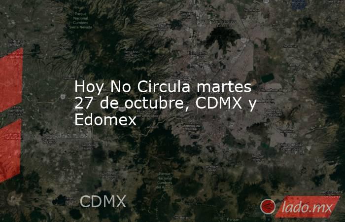 Hoy No Circula martes 27 de octubre, CDMX y Edomex. Noticias en tiempo real