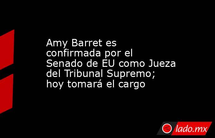 Amy Barret es confirmada por el Senado de EU como Jueza del Tribunal Supremo; hoy tomará el cargo. Noticias en tiempo real