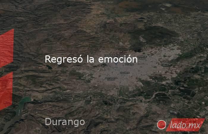 Regresó la emoción. Noticias en tiempo real