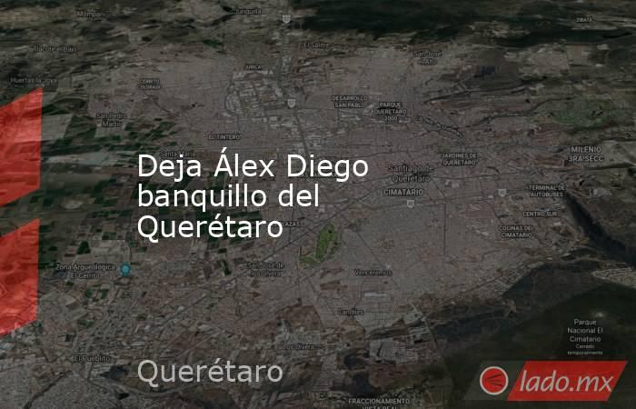 Deja Álex Diego banquillo del Querétaro. Noticias en tiempo real