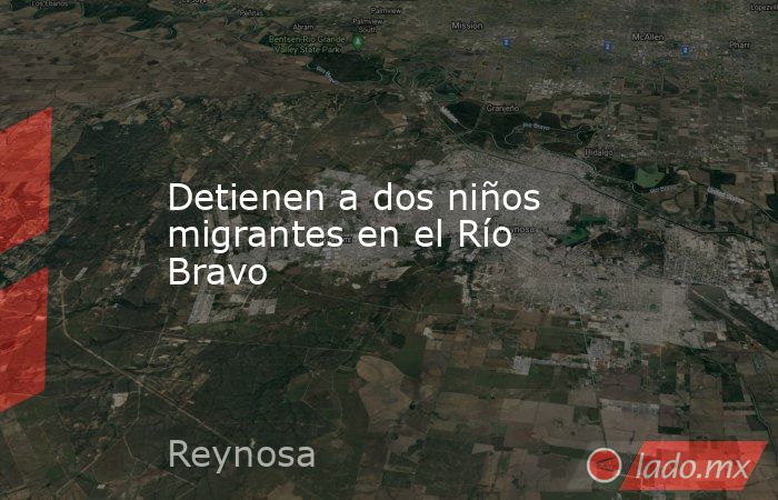 Detienen a dos niños migrantes en el Río Bravo. Noticias en tiempo real
