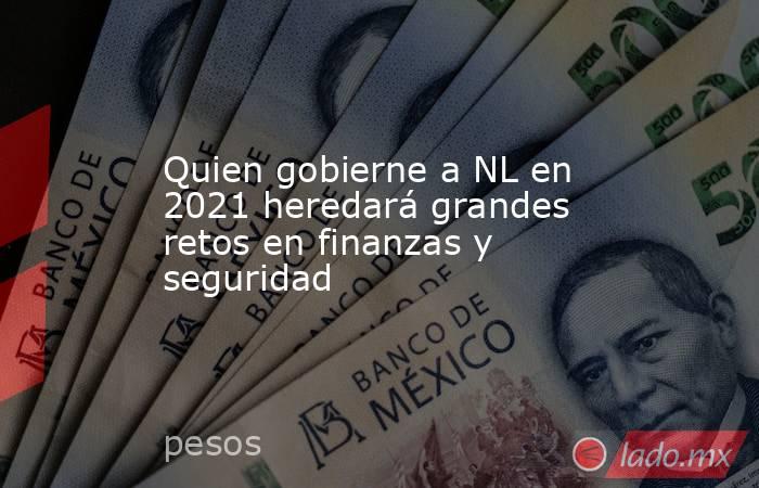 Quien gobierne a NL en 2021 heredará grandes retos en finanzas y seguridad
. Noticias en tiempo real