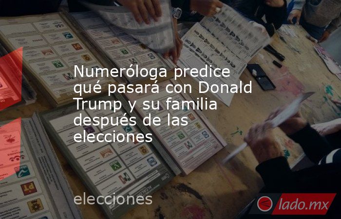 Numeróloga predice qué pasará con Donald Trump y su familia después de las elecciones. Noticias en tiempo real