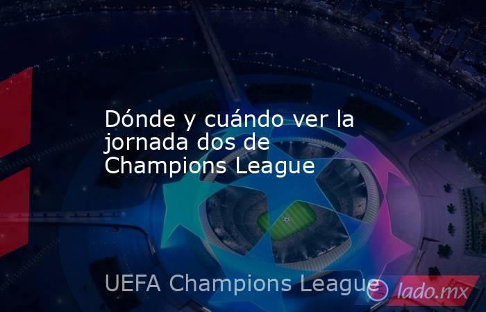 Dónde y cuándo ver la jornada dos de Champions League. Noticias en tiempo real