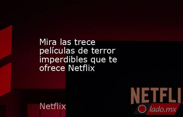 Mira las trece películas de terror imperdibles que te ofrece Netflix. Noticias en tiempo real