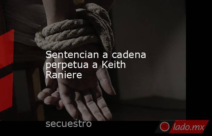 Sentencian a cadena perpetua a Keith Raniere. Noticias en tiempo real