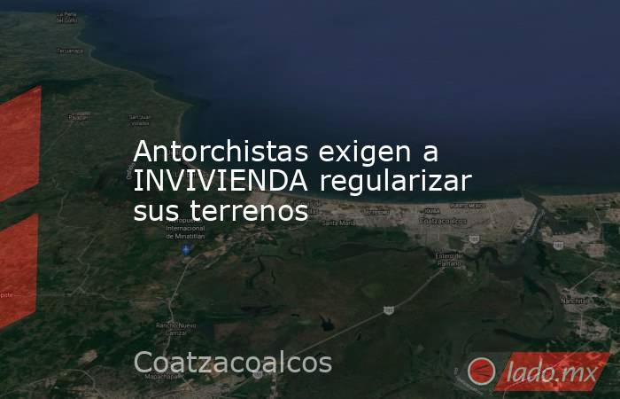 Antorchistas exigen a INVIVIENDA regularizar sus terrenos. Noticias en tiempo real