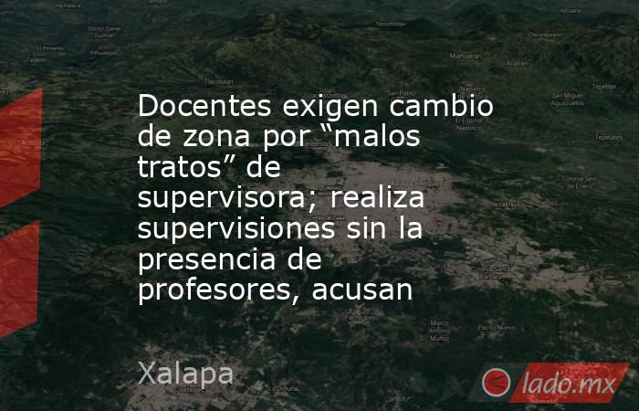 Docentes exigen cambio de zona por “malos tratos” de supervisora; realiza supervisiones sin la presencia de profesores, acusan. Noticias en tiempo real