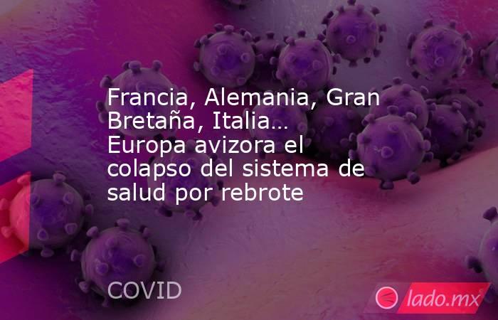 Francia, Alemania, Gran Bretaña, Italia… Europa avizora el colapso del sistema de salud por rebrote. Noticias en tiempo real