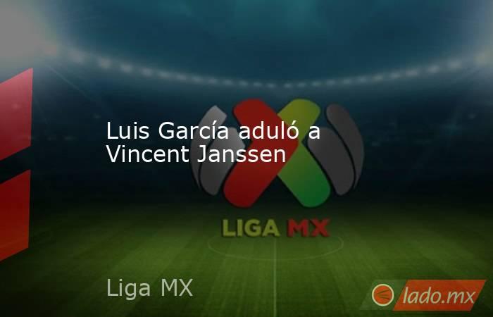 Luis García aduló a Vincent Janssen. Noticias en tiempo real