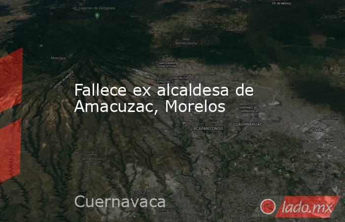 Fallece ex alcaldesa de Amacuzac, Morelos. Noticias en tiempo real