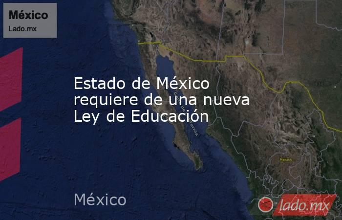 Estado de México requiere de una nueva Ley de Educación. Noticias en tiempo real