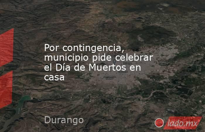 Por contingencia, municipio pide celebrar el Día de Muertos en casa. Noticias en tiempo real