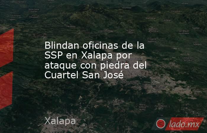 Blindan oficinas de la SSP en Xalapa por ataque con piedra del Cuartel San José. Noticias en tiempo real